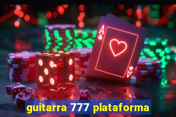 guitarra 777 plataforma